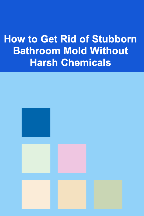How to Get Rid of Stubborn Bathroom Mold Without Harsh Chemicals