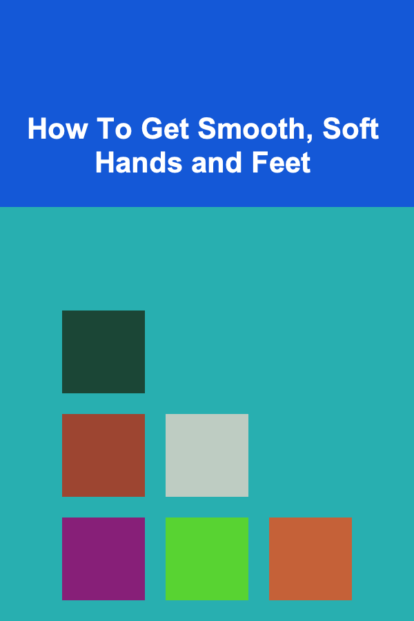 How To Get Smooth, Soft Hands and Feet