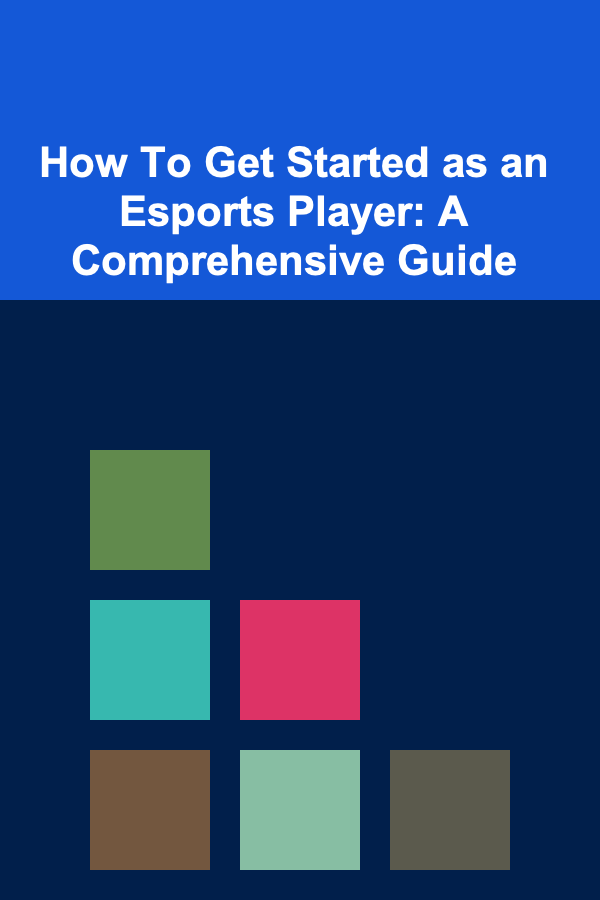 How To Get Started as an Esports Player: A Comprehensive Guide