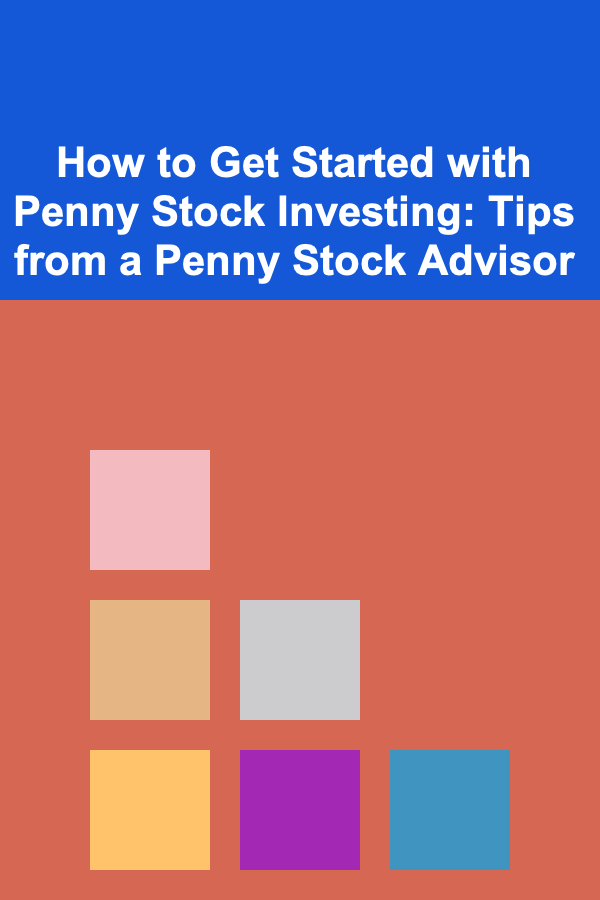 How to Get Started with Penny Stock Investing: Tips from a Penny Stock Advisor