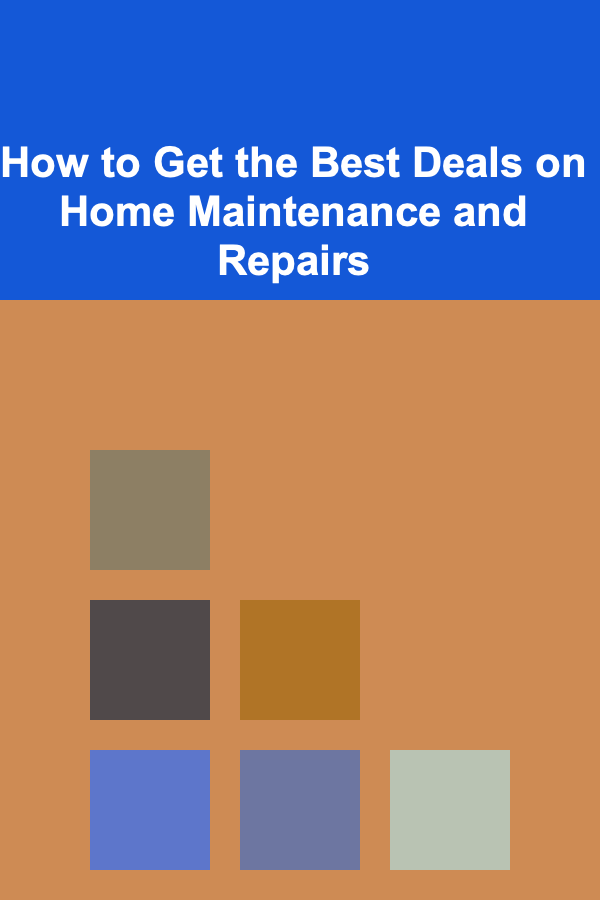 How to Get the Best Deals on Home Maintenance and Repairs