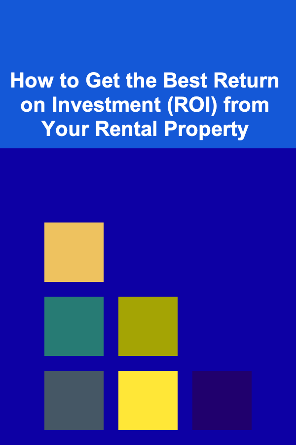 How to Get the Best Return on Investment (ROI) from Your Rental Property