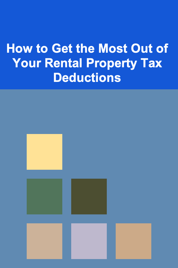 How to Get the Most Out of Your Rental Property Tax Deductions