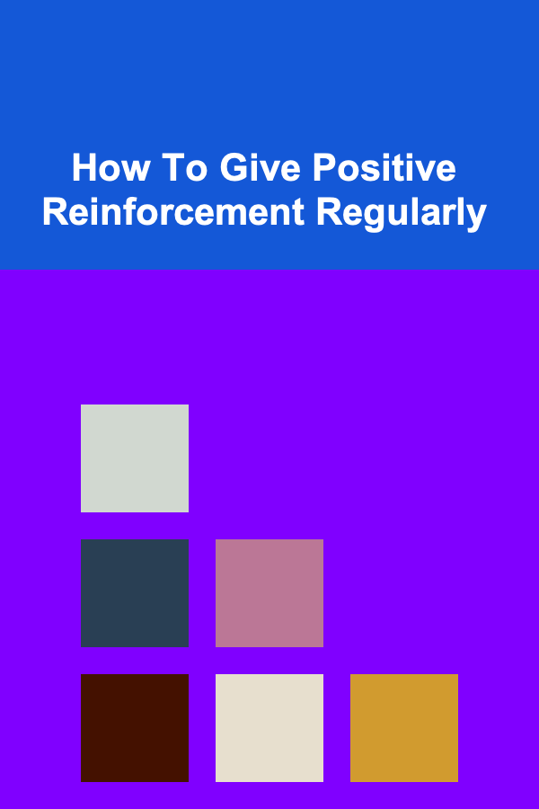 How To Give Positive Reinforcement Regularly