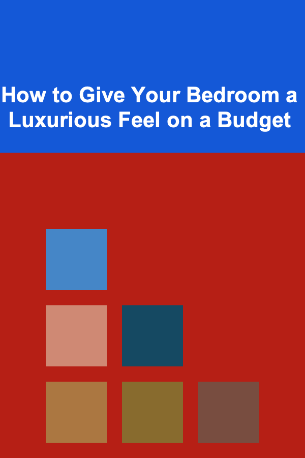 How to Give Your Bedroom a Luxurious Feel on a Budget