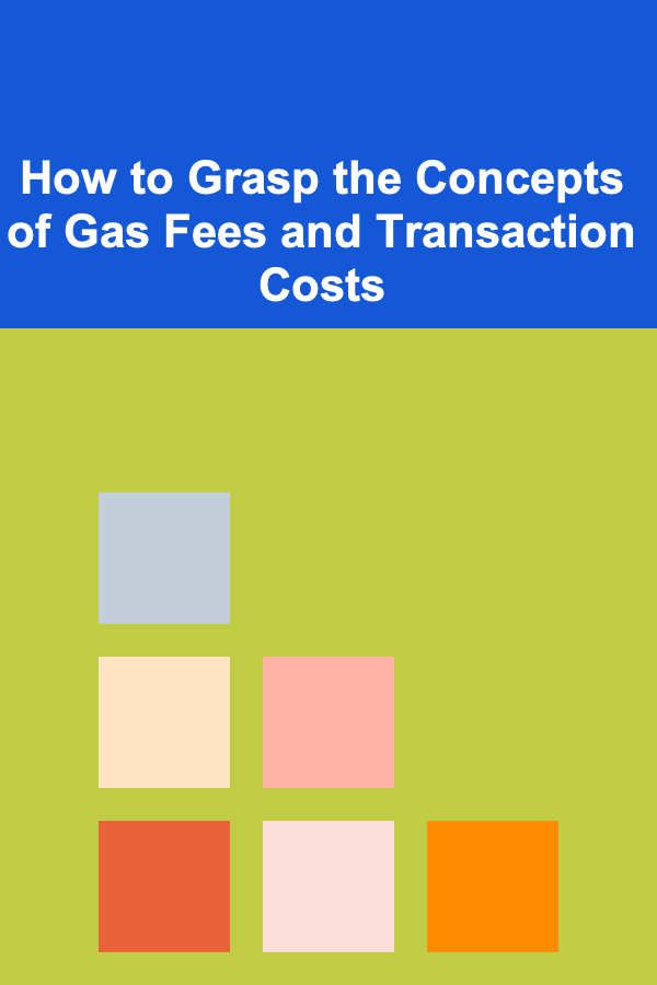 How to Grasp the Concepts of Gas Fees and Transaction Costs