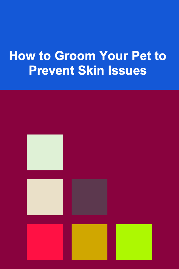 How to Groom Your Pet to Prevent Skin Issues