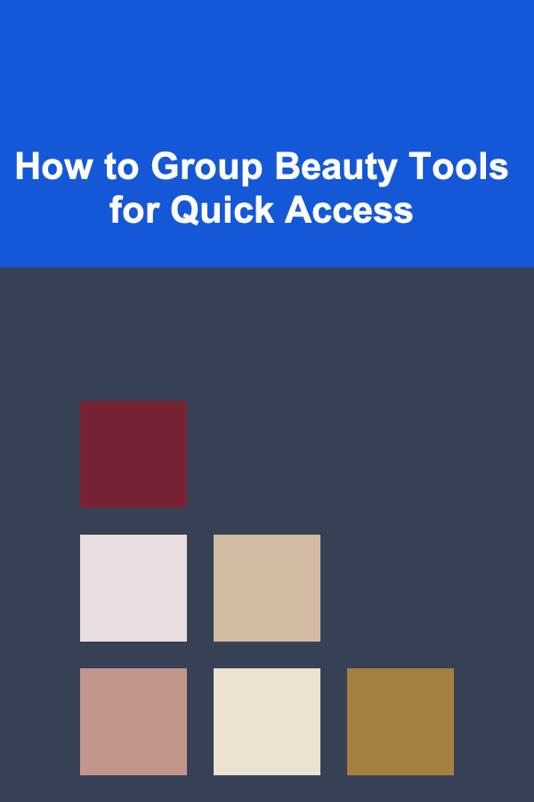 How to Group Beauty Tools for Quick Access