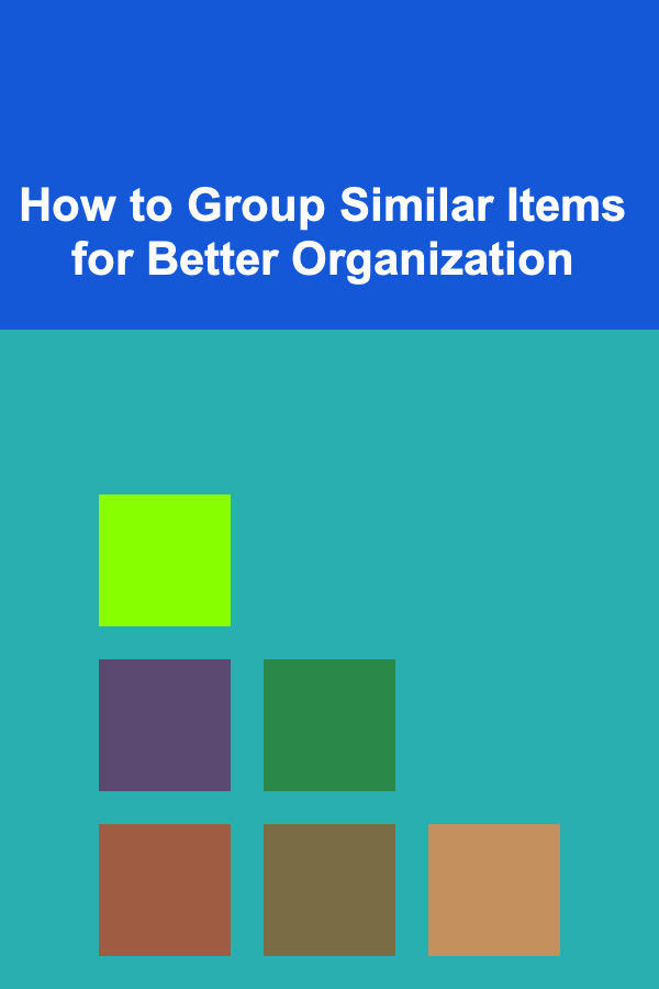 How to Group Similar Items for Better Organization