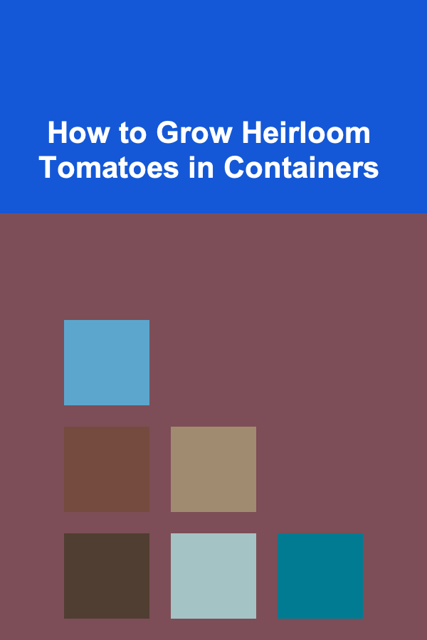 How to Grow Heirloom Tomatoes in Containers