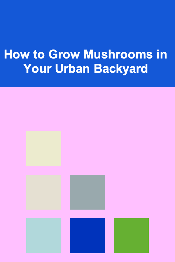 How to Grow Mushrooms in Your Urban Backyard