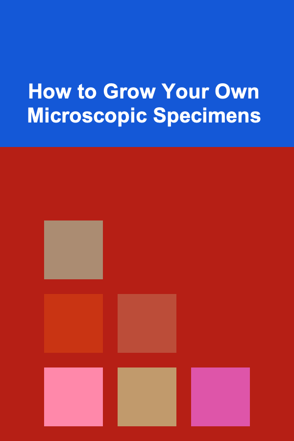 How to Grow Your Own Microscopic Specimens