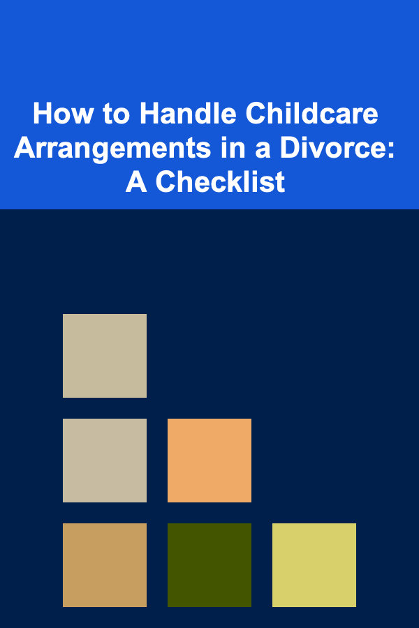 How to Handle Childcare Arrangements in a Divorce: A Checklist
