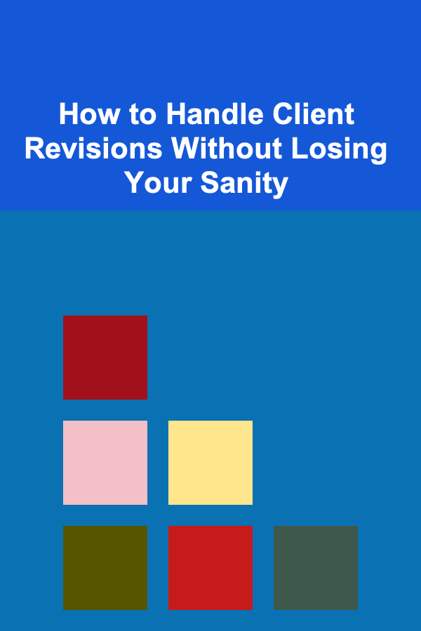 How to Handle Client Revisions Without Losing Your Sanity