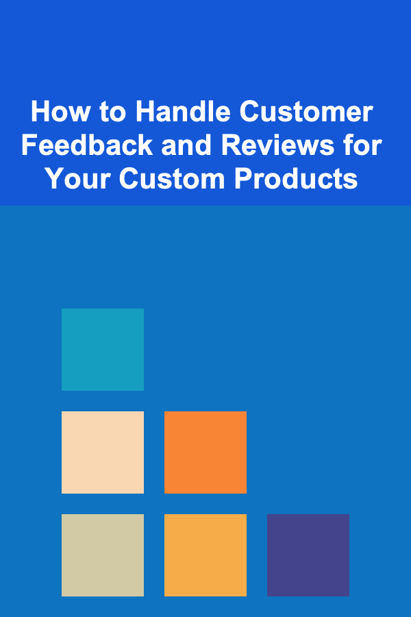 How to Handle Customer Feedback and Reviews for Your Custom Products