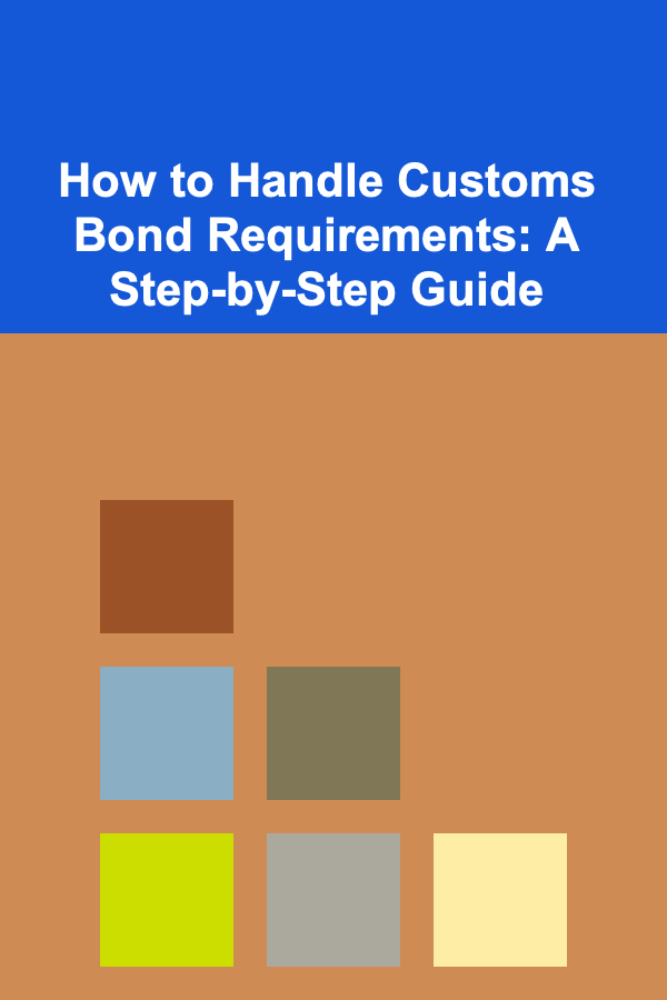 How to Handle Customs Bond Requirements: A Step-by-Step Guide