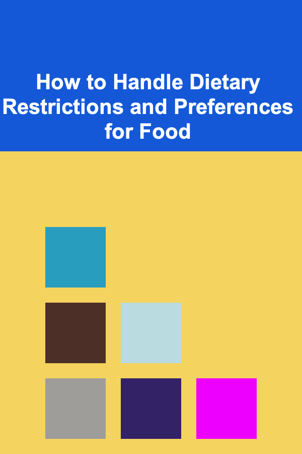 How to Handle Dietary Restrictions and Preferences for Food