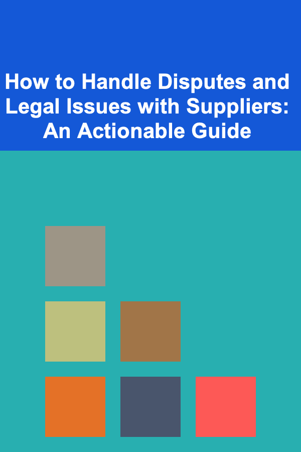 How to Handle Disputes and Legal Issues with Suppliers: An Actionable Guide
