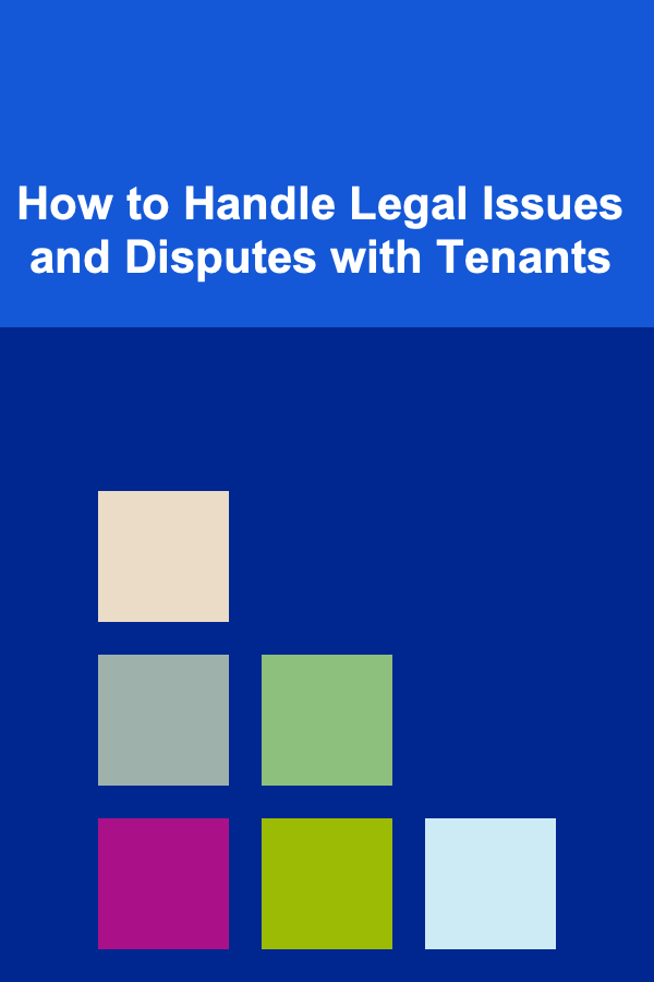 How to Handle Legal Issues and Disputes with Tenants