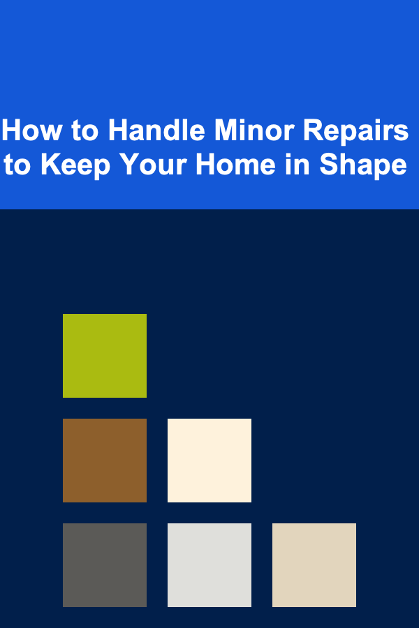 How to Handle Minor Repairs to Keep Your Home in Shape