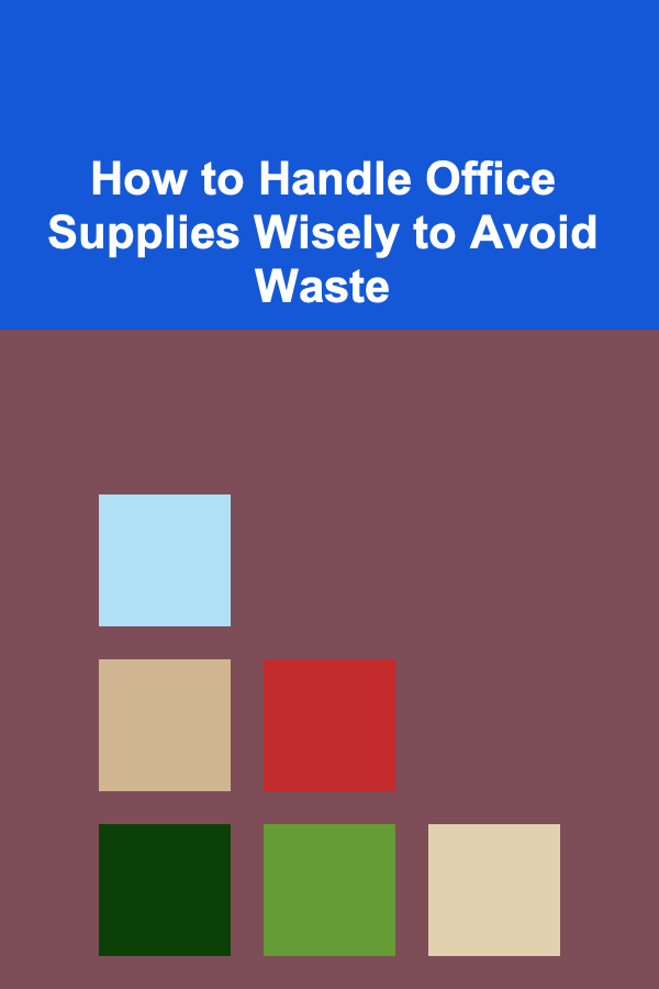 How to Handle Office Supplies Wisely to Avoid Waste