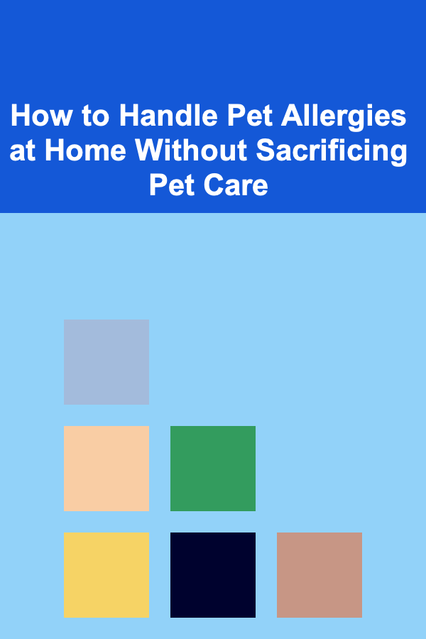 How to Handle Pet Allergies at Home Without Sacrificing Pet Care