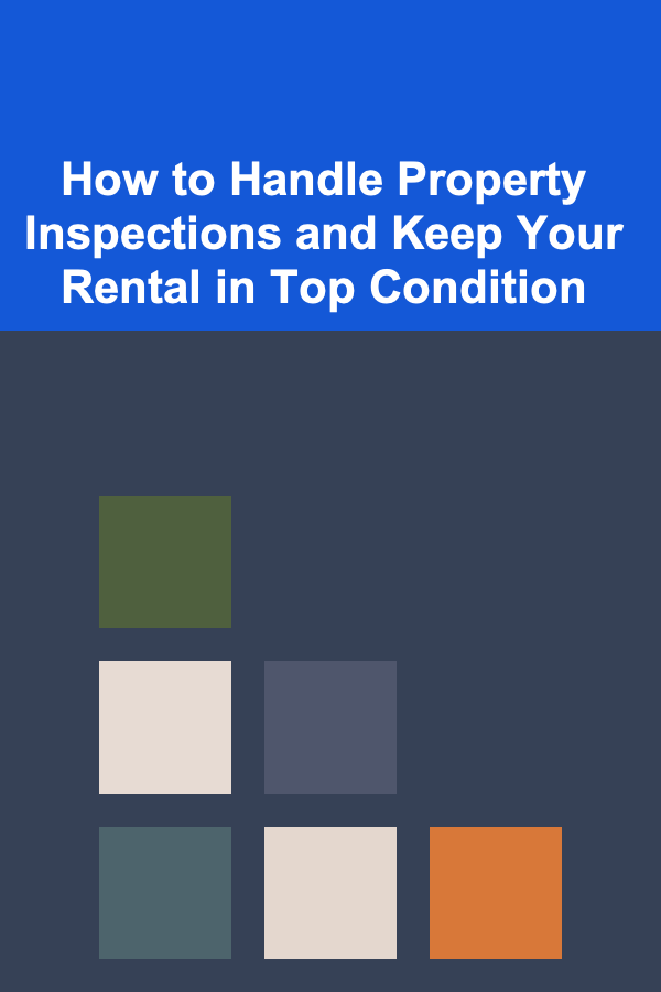 How to Handle Property Inspections and Keep Your Rental in Top Condition