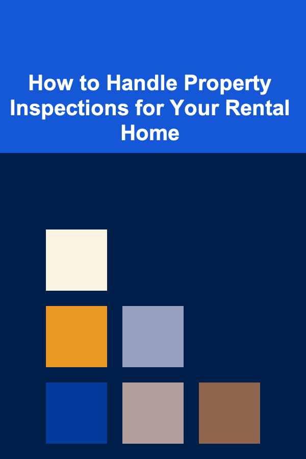 How to Handle Property Inspections for Your Rental Home