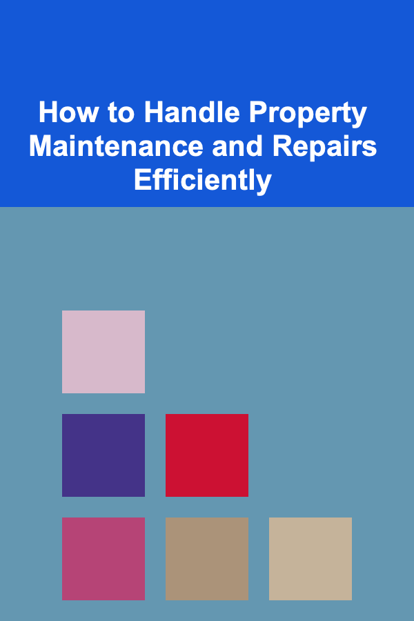 How to Handle Property Maintenance and Repairs Efficiently