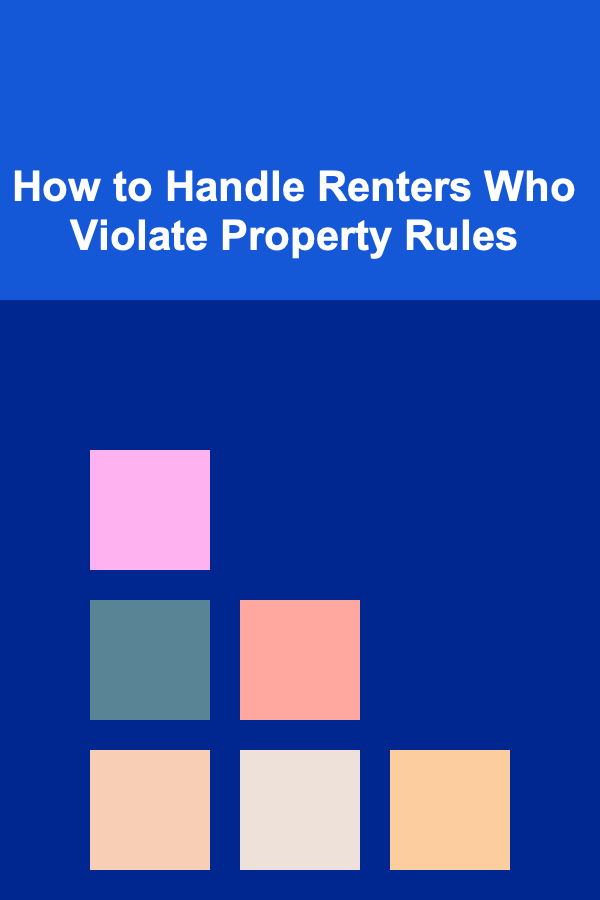 How to Handle Renters Who Violate Property Rules