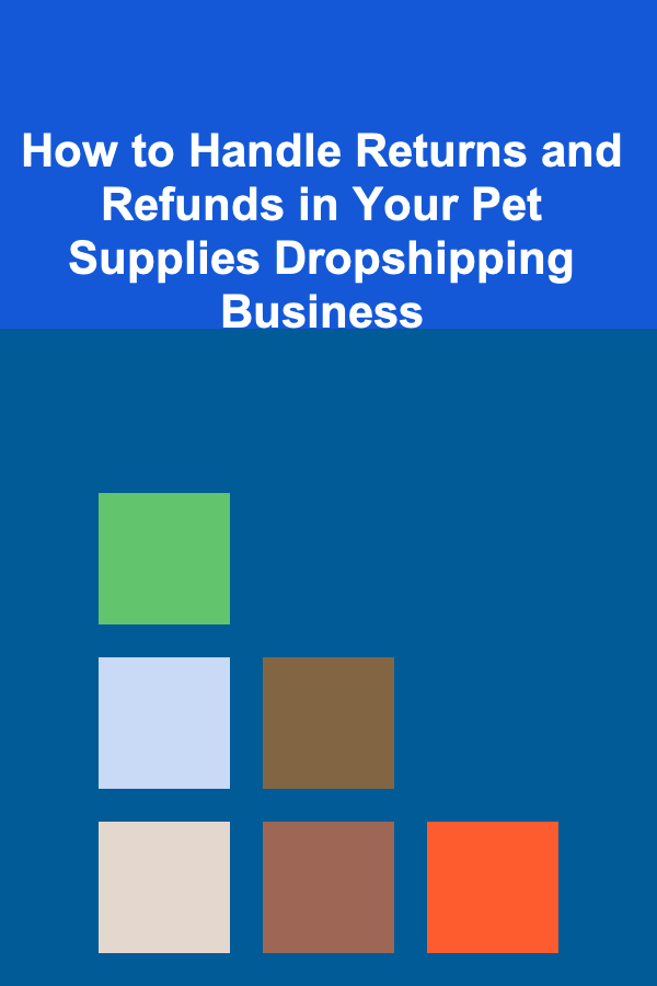 How to Handle Returns and Refunds in Your Pet Supplies Dropshipping Business