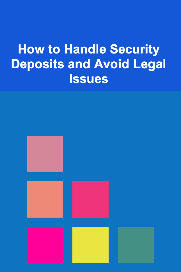 How to Handle Security Deposits and Avoid Legal Issues