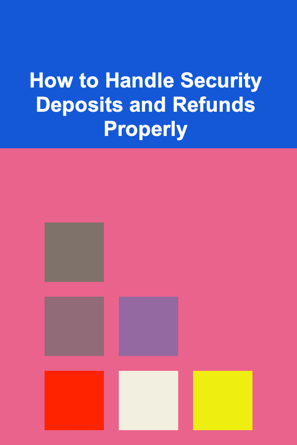 How to Handle Security Deposits and Refunds Properly