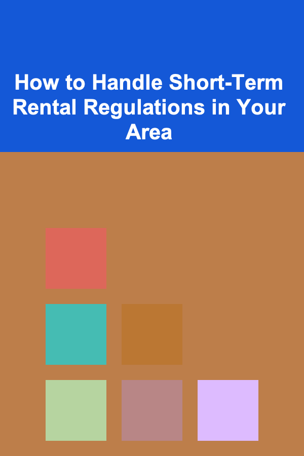 How to Handle Short-Term Rental Regulations in Your Area