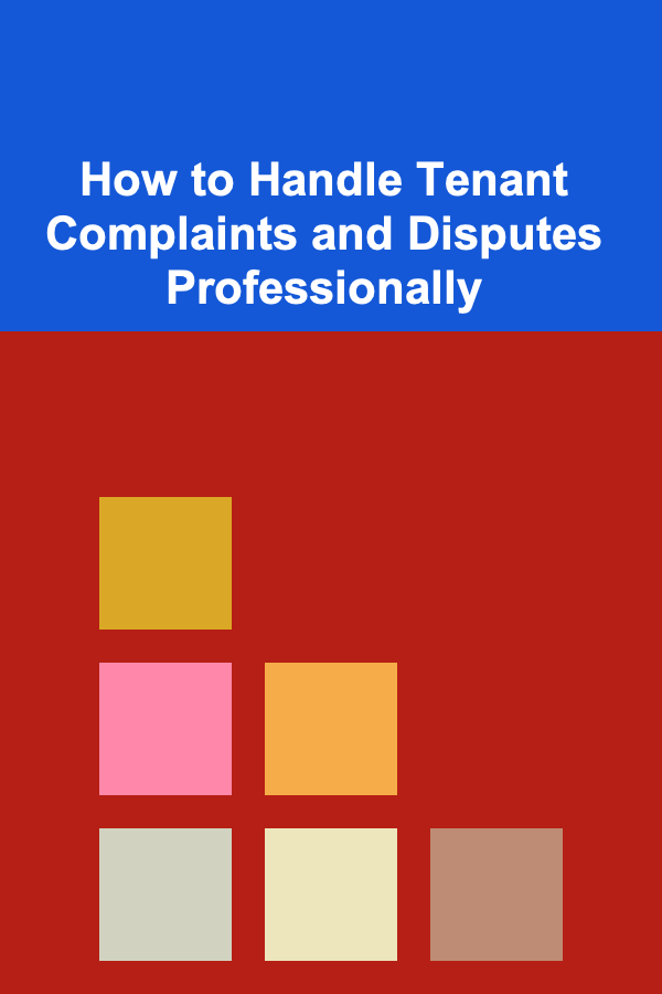 How to Handle Tenant Complaints and Disputes Professionally