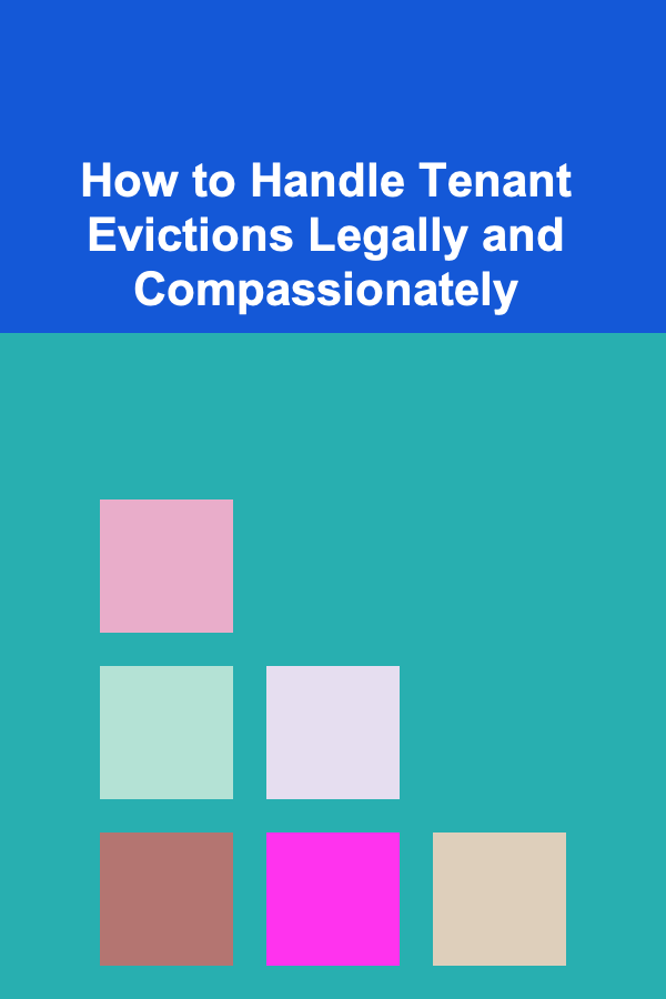 How to Handle Tenant Evictions Legally and Compassionately