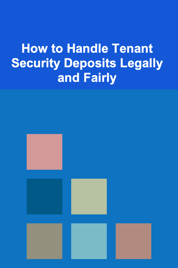 How to Handle Tenant Security Deposits Legally and Fairly