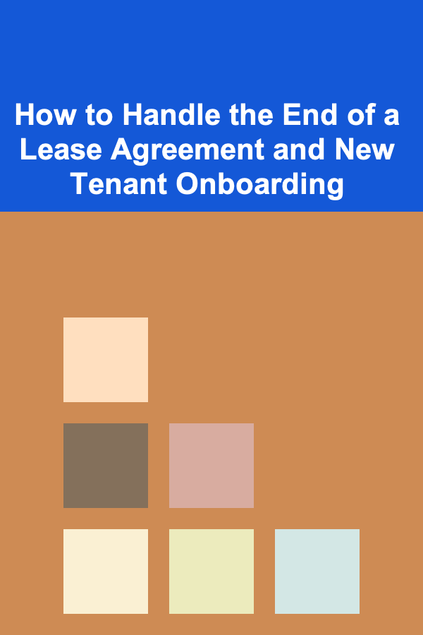 How to Handle the End of a Lease Agreement and New Tenant Onboarding