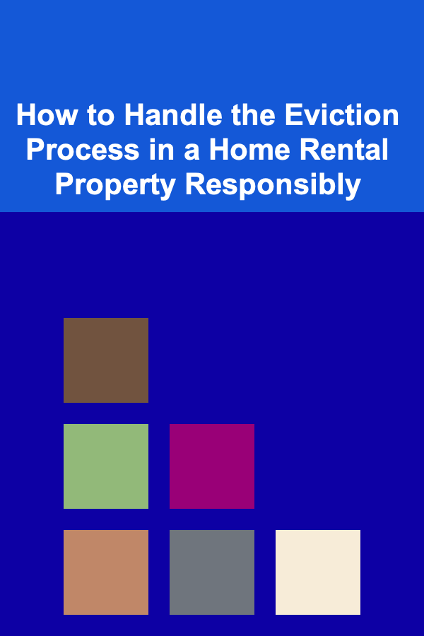 How to Handle the Eviction Process in a Home Rental Property Responsibly