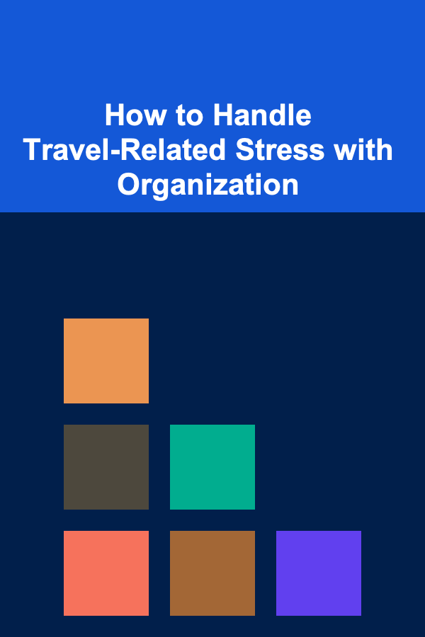 How to Handle Travel-Related Stress with Organization