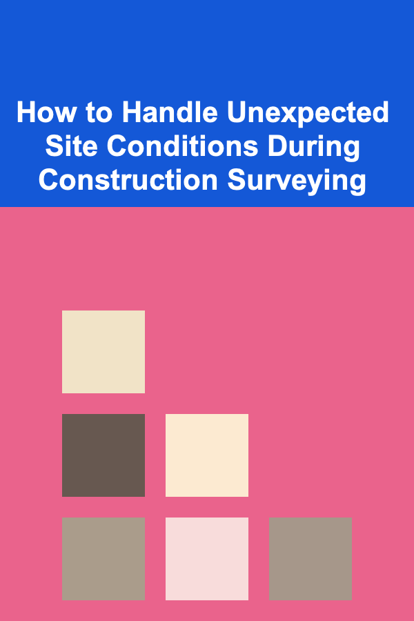 How to Handle Unexpected Site Conditions During Construction Surveying