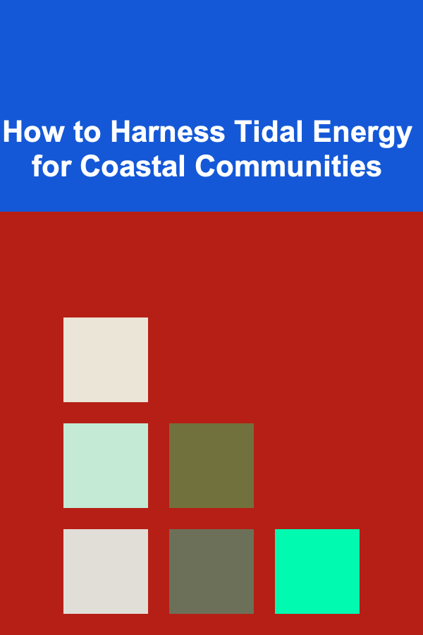 How to Harness Tidal Energy for Coastal Communities