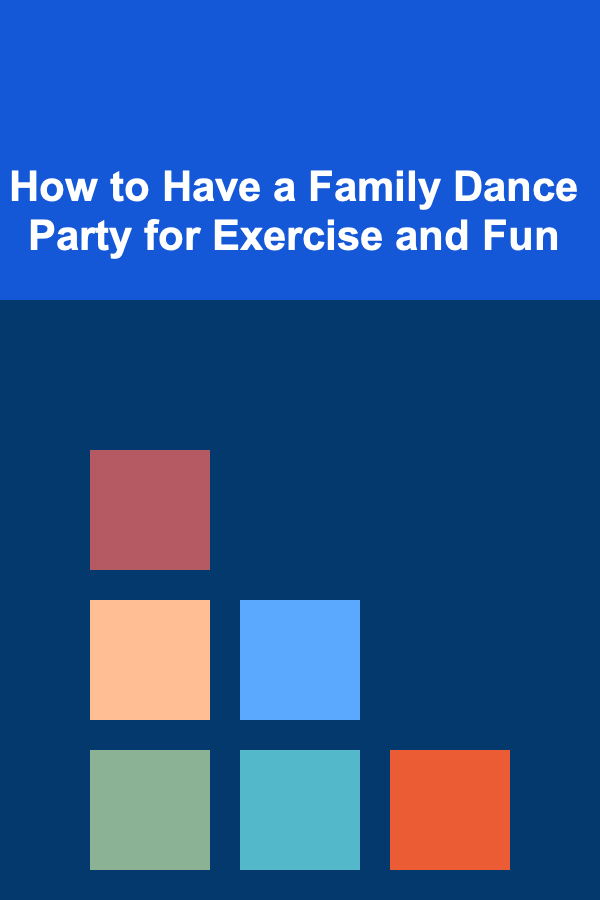 How to Have a Family Dance Party for Exercise and Fun