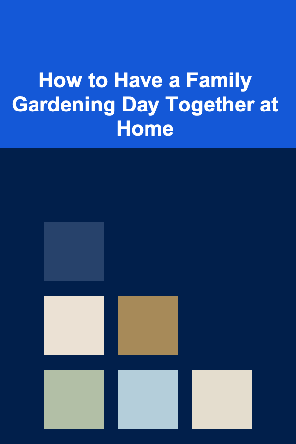 How to Have a Family Gardening Day Together at Home