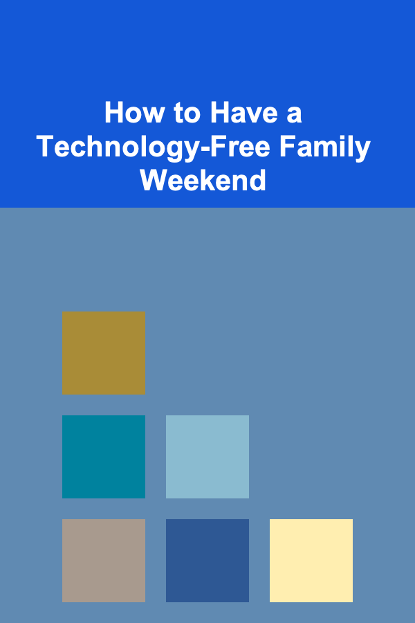 How to Have a Technology-Free Family Weekend