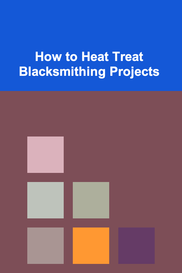 How to Heat Treat Blacksmithing Projects