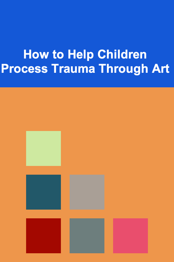 How to Help Children Process Trauma Through Art