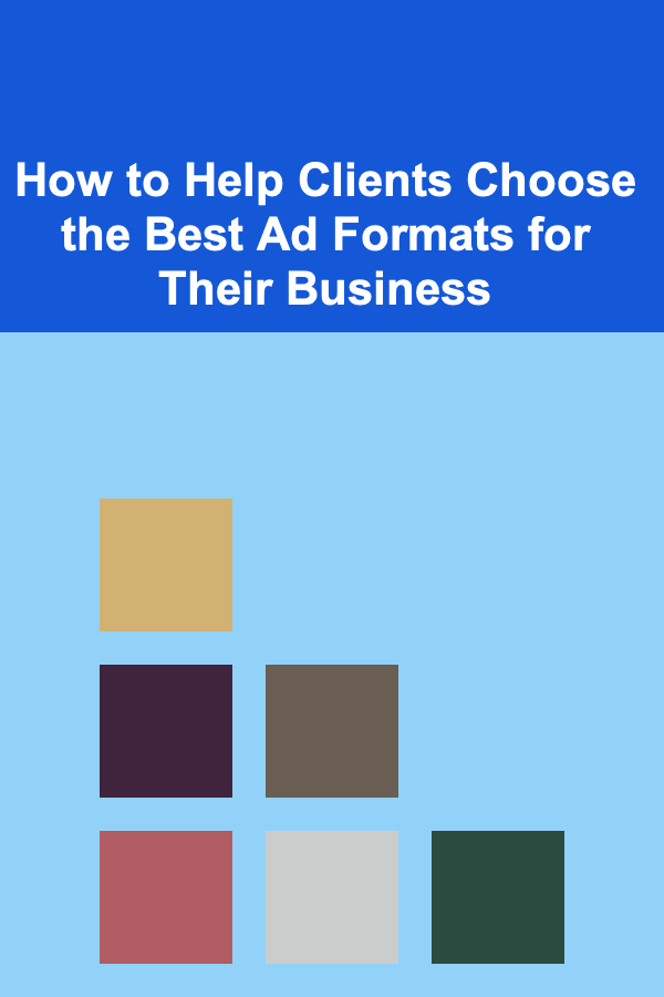 How to Help Clients Choose the Best Ad Formats for Their Business