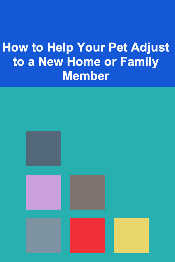 How to Help Your Pet Adjust to a New Home or Family Member