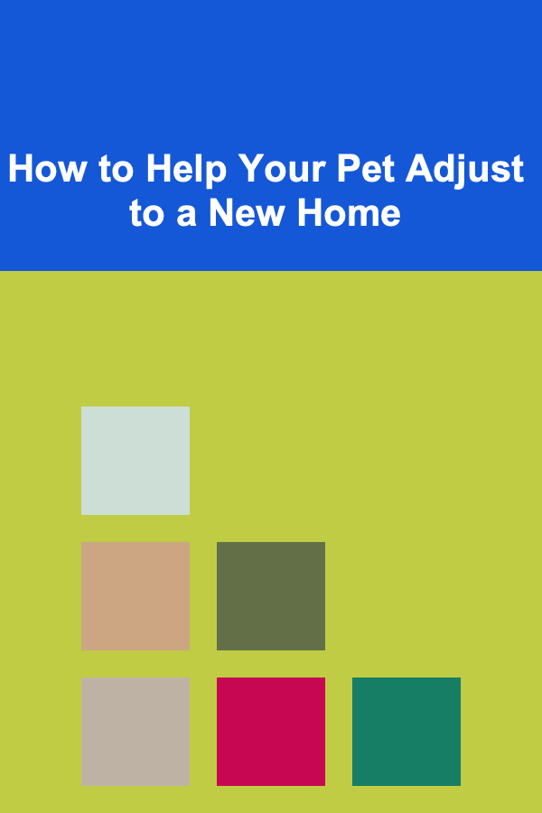 How to Help Your Pet Adjust to a New Home